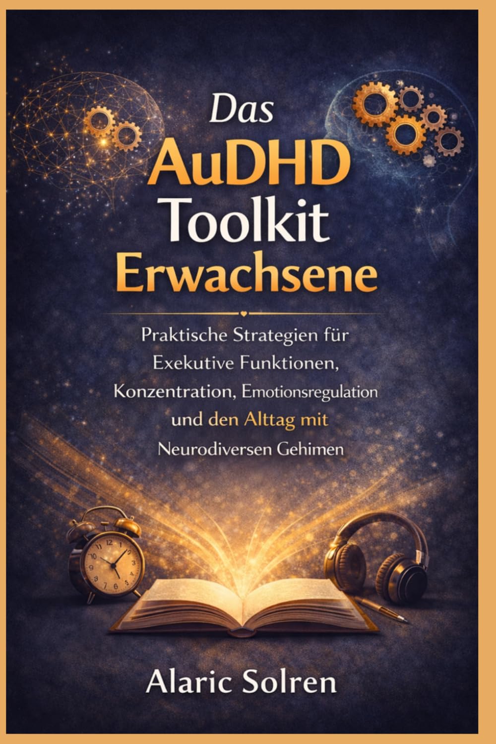 Das AuDHD Toolkit Erwachsene: Praktische Strategien für Exekutive Funktionen, Konzentration, Emotionsregulation und den Alltag mit Neurodiversen Gehirnen