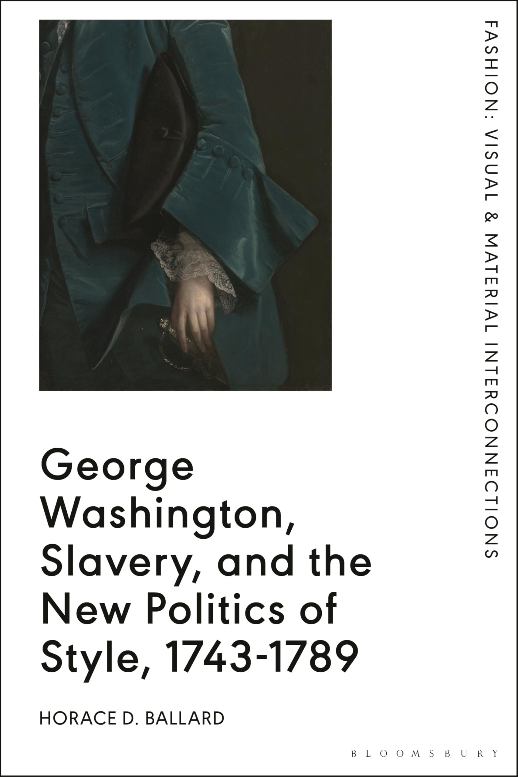 George Washington, Slavery, and the New Politics of Style, 1743-1789 (Fashion: Visual & Material Interconnections)