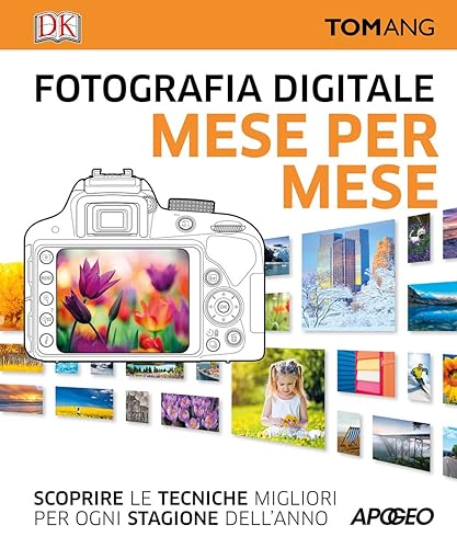 Fotografia digitale. Mese per mese. Scoprire le tecniche migliori per ogni stagione dell'anno