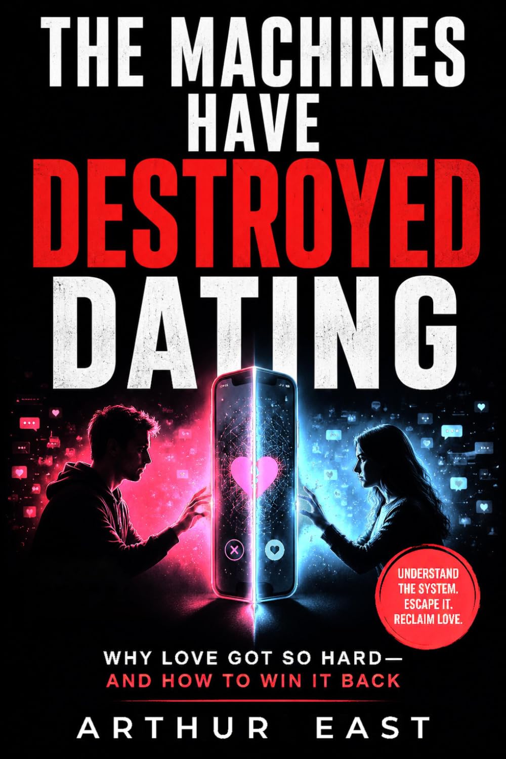 The Machines Have Destroyed Dating: Why Love Got So Hard and how to Win it Back