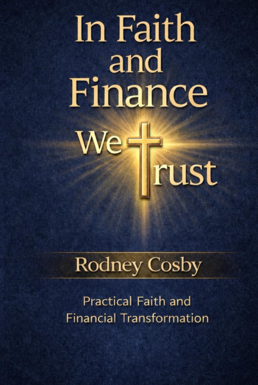 In Faith and Finance we Trust: Practical Faith and Financial Transformation (In Faith and Finance We Trust - Study Guide and Workbook)