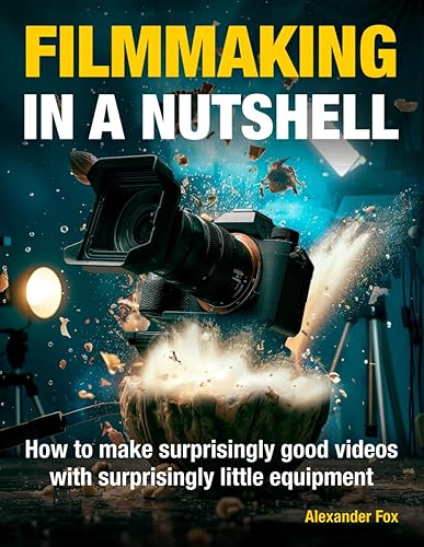 Filmmaking in a Nutshell: How to make surprisingly good videos with surprisingly little equipment