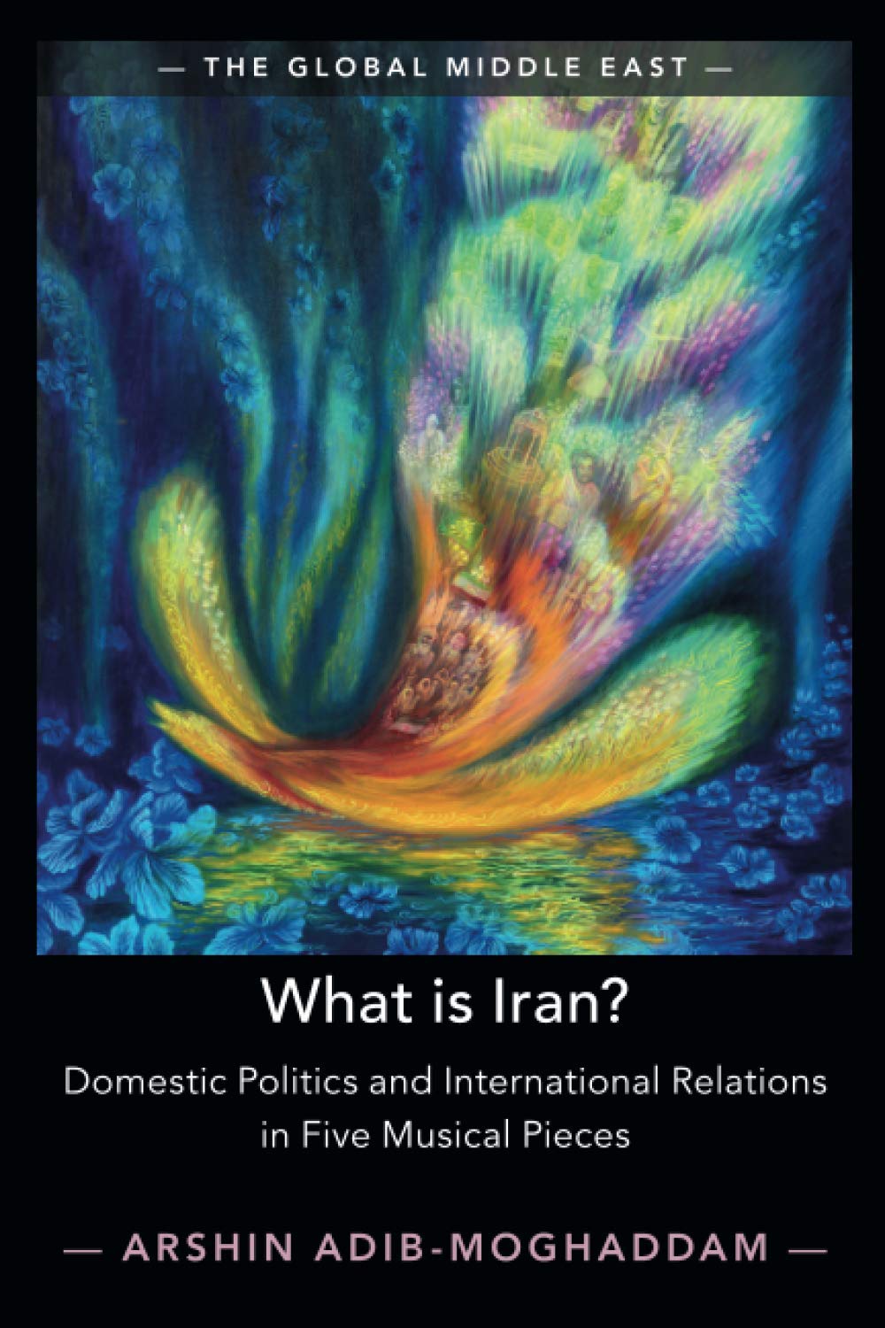 What is Iran?: Domestic Politics and International Relations in Five Musical Pieces: 15 (The Global Middle East, Series Number 15)