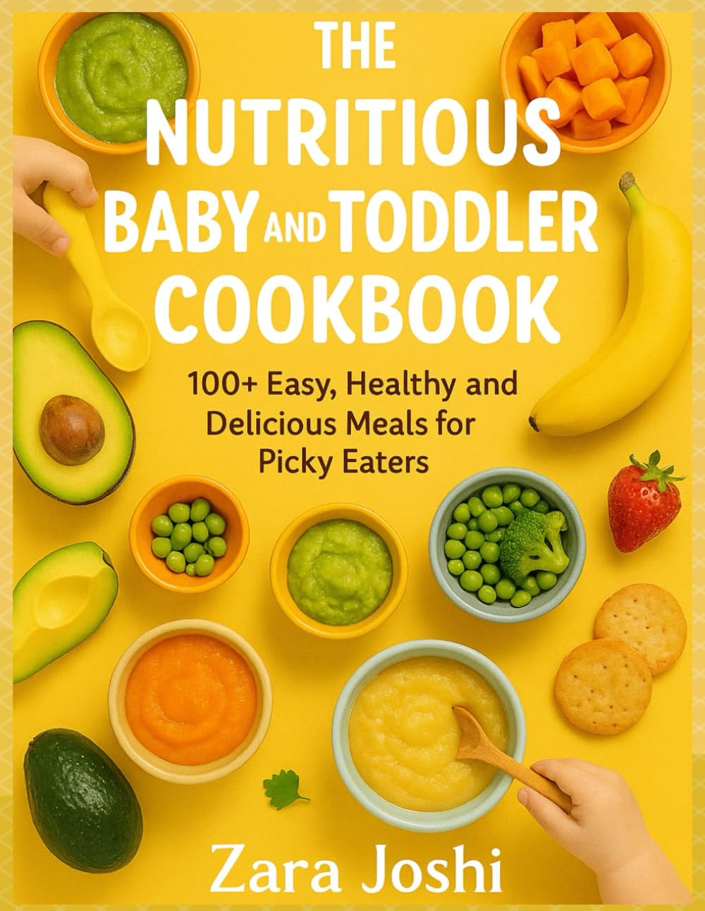 THE NUTRITIOUS BABY AND TODDLER COOKBOOK: 100+ Easy, Healthy and Delicious Meals for Picky Eaters