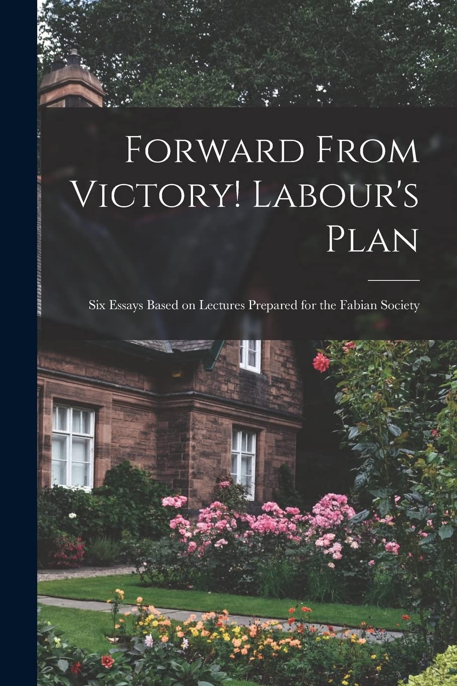 Forward From Victory! Labour's Plan: Six Essays Based on Lectures Prepared for the Fabian Society