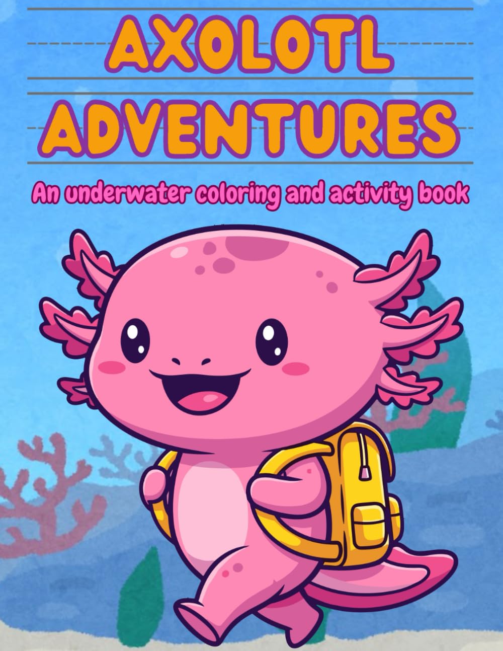 Kid's Axolotl Activity & Coloring Book | Mazes | Dot to Dot | Math | Tracing | Fun Facts | Spelling | Writing | Workbook