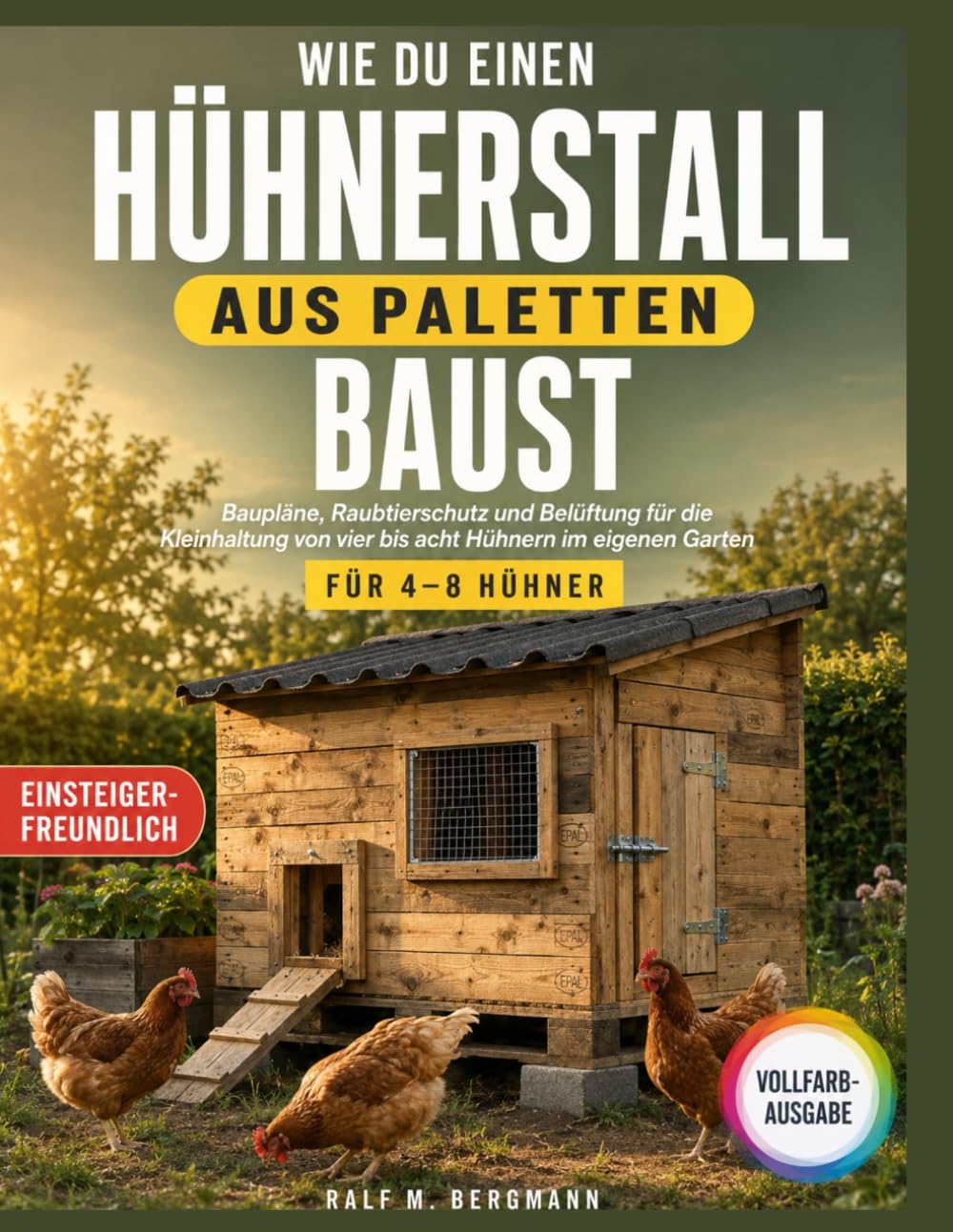 Wie Du Einen Hühnerstall Aus Paletten Baust: Baupläne, Raubtierschutz und Belüftung für die Kleinhaltung von vier bis acht Hühnern im eigenen Garten