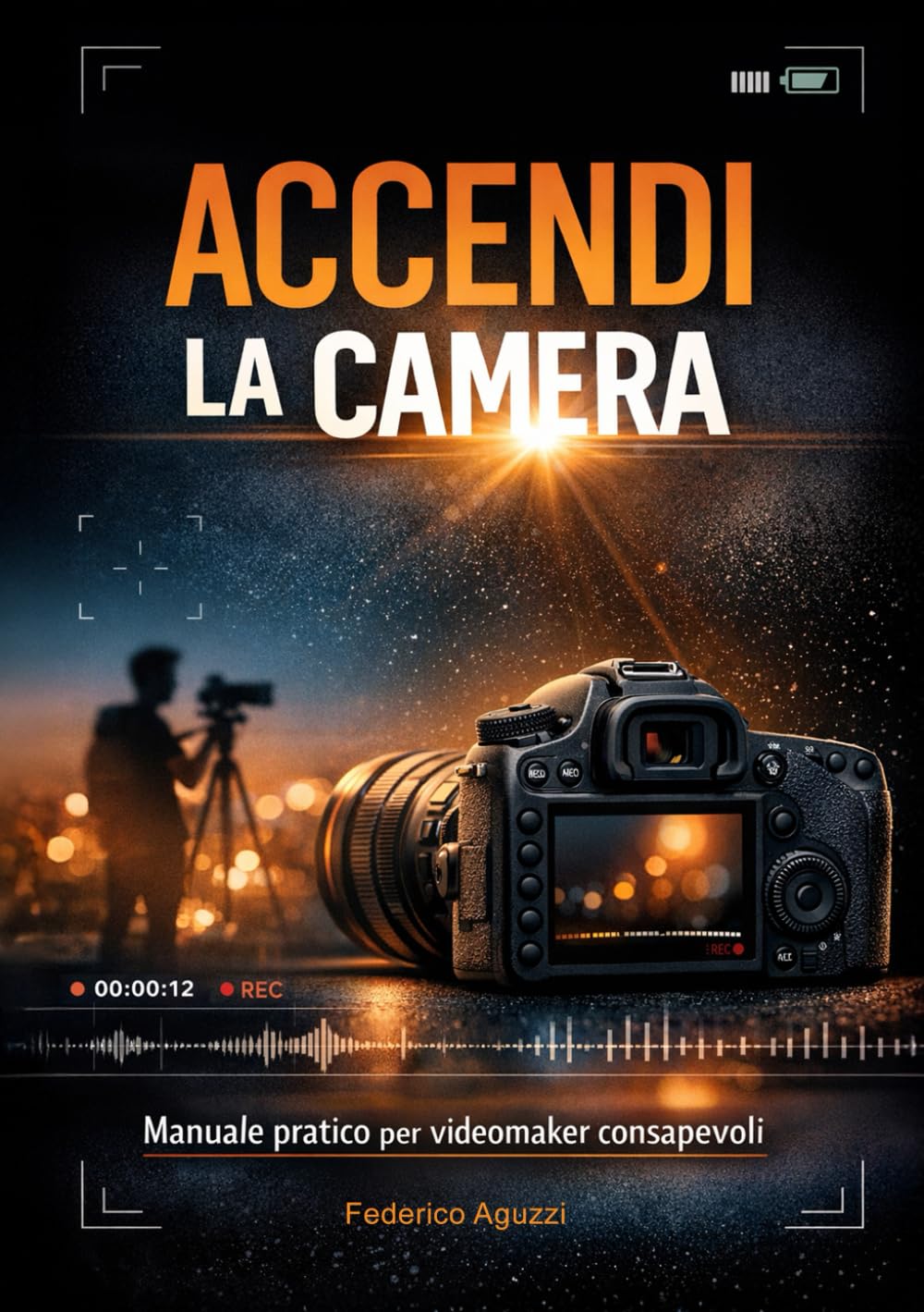 Accendi la camera: Manuale pratico per videomaker consapevoli (Luce, emozione, fotografia)