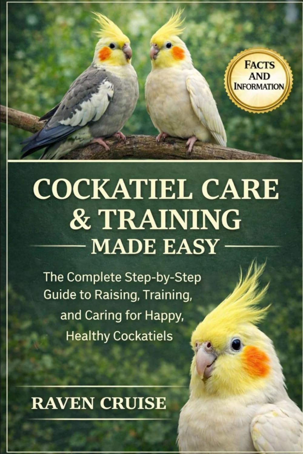 COCKATIEL CARE & TRAINING MADE EASY: The Complete Step-by-Step Guide to Raising, Training, and Caring for Happy, Healthy Cockatiels.