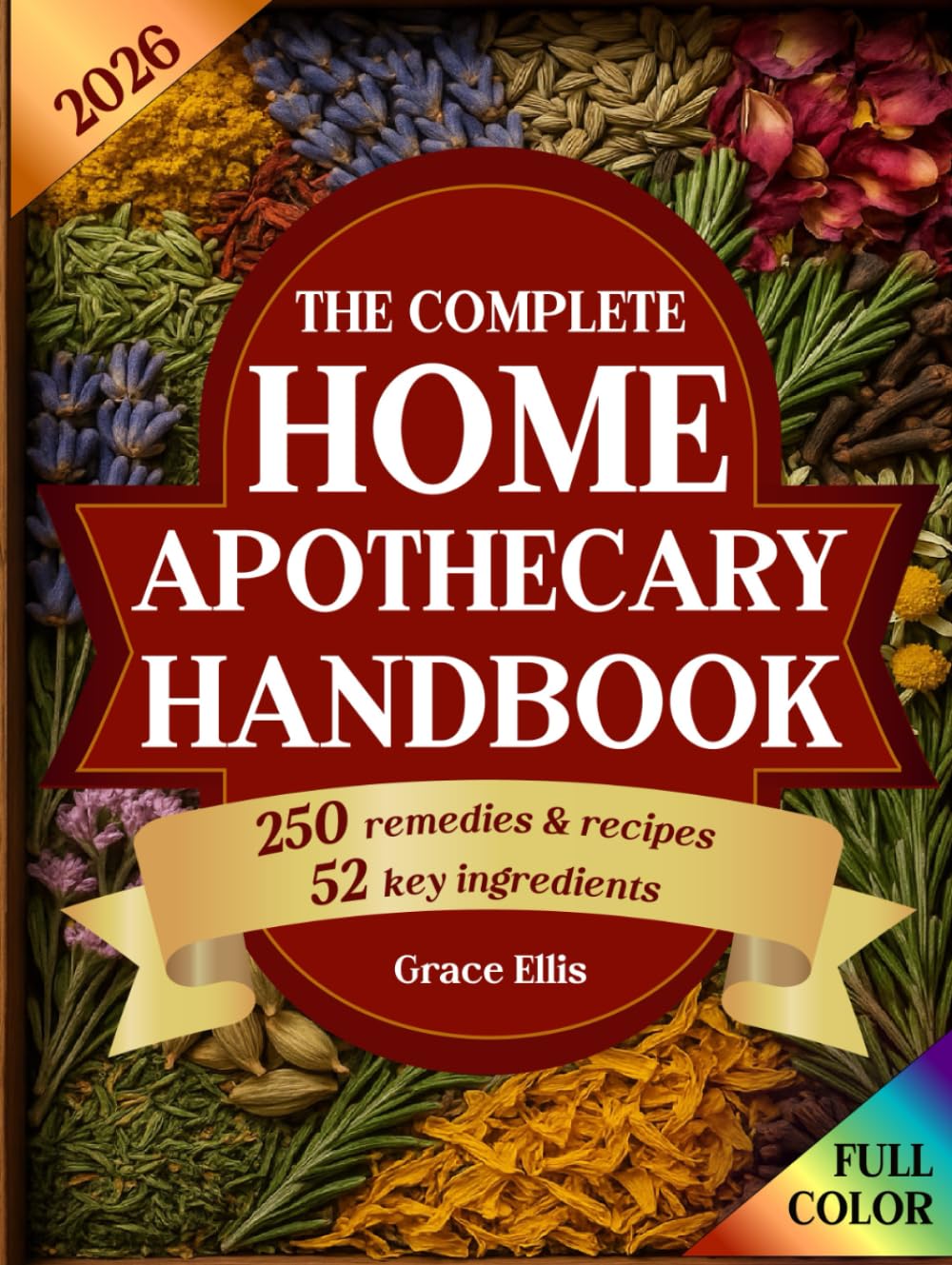 The Complete Home Apothecary Handbook: 250 Herbal Remedies for Natural Healing, a Home Pharmacy Built on 52 Essential Herbal Ingredients for Holistic Wellness