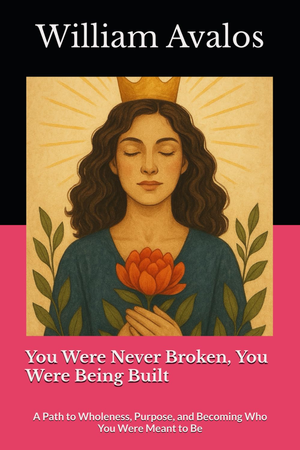You Were Never Broken. You Were Being Built.: A Path to Wholeness, Purpose, and Becoming Who You Were Meant to Be