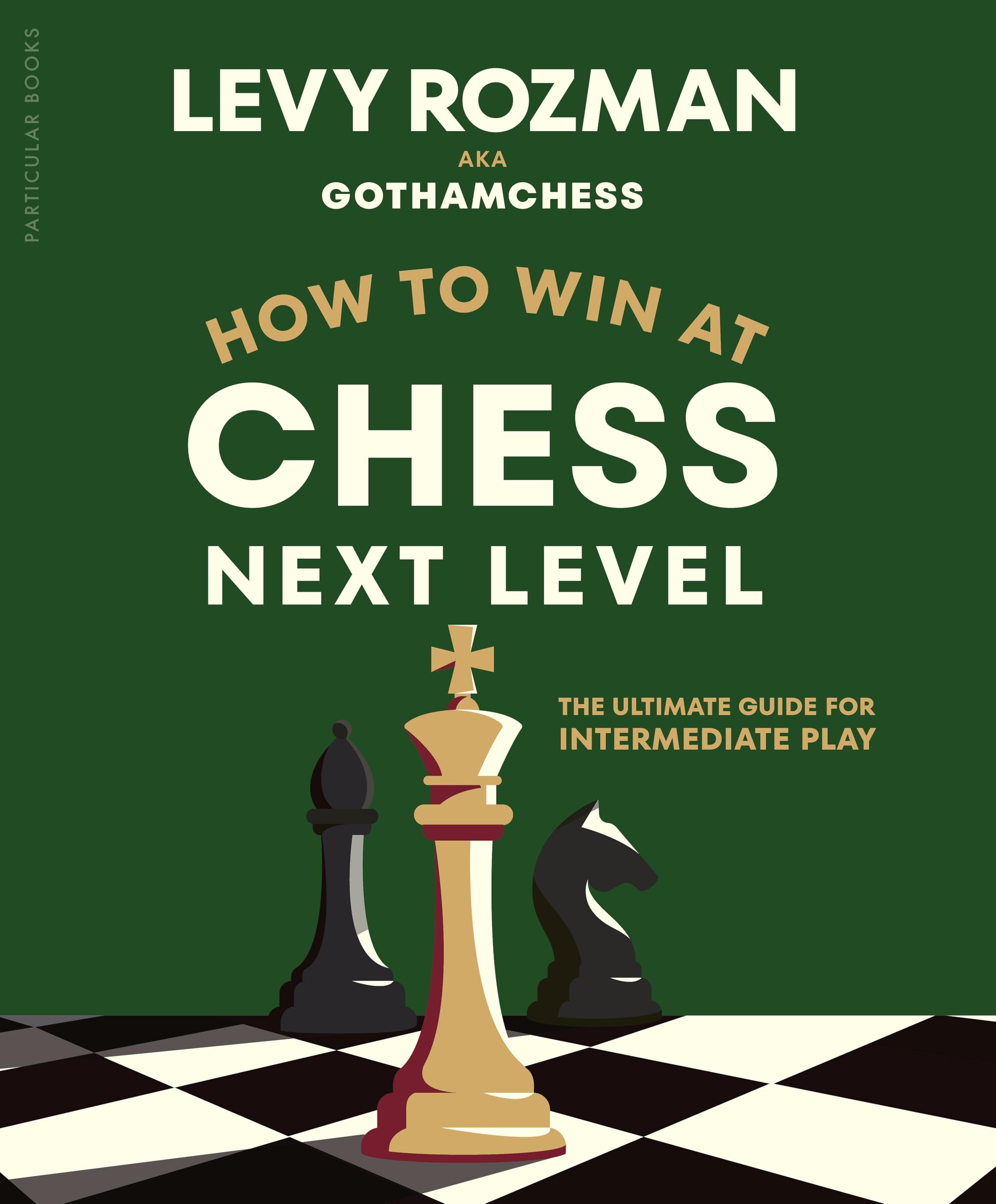 How to Win at Chess, Next Level: The Ultimate Guide for Intermediate Play
