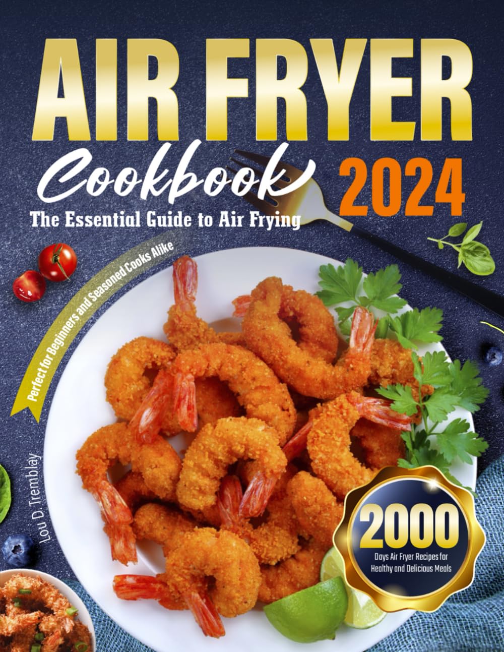The Essential Guide to Air Frying: 2000 Days Air Fryer Recipes for Healthy and Delicious Meals | Perfect for Beginners and Seasoned Cooks Alike | 2024 Air Fryer Cookbook