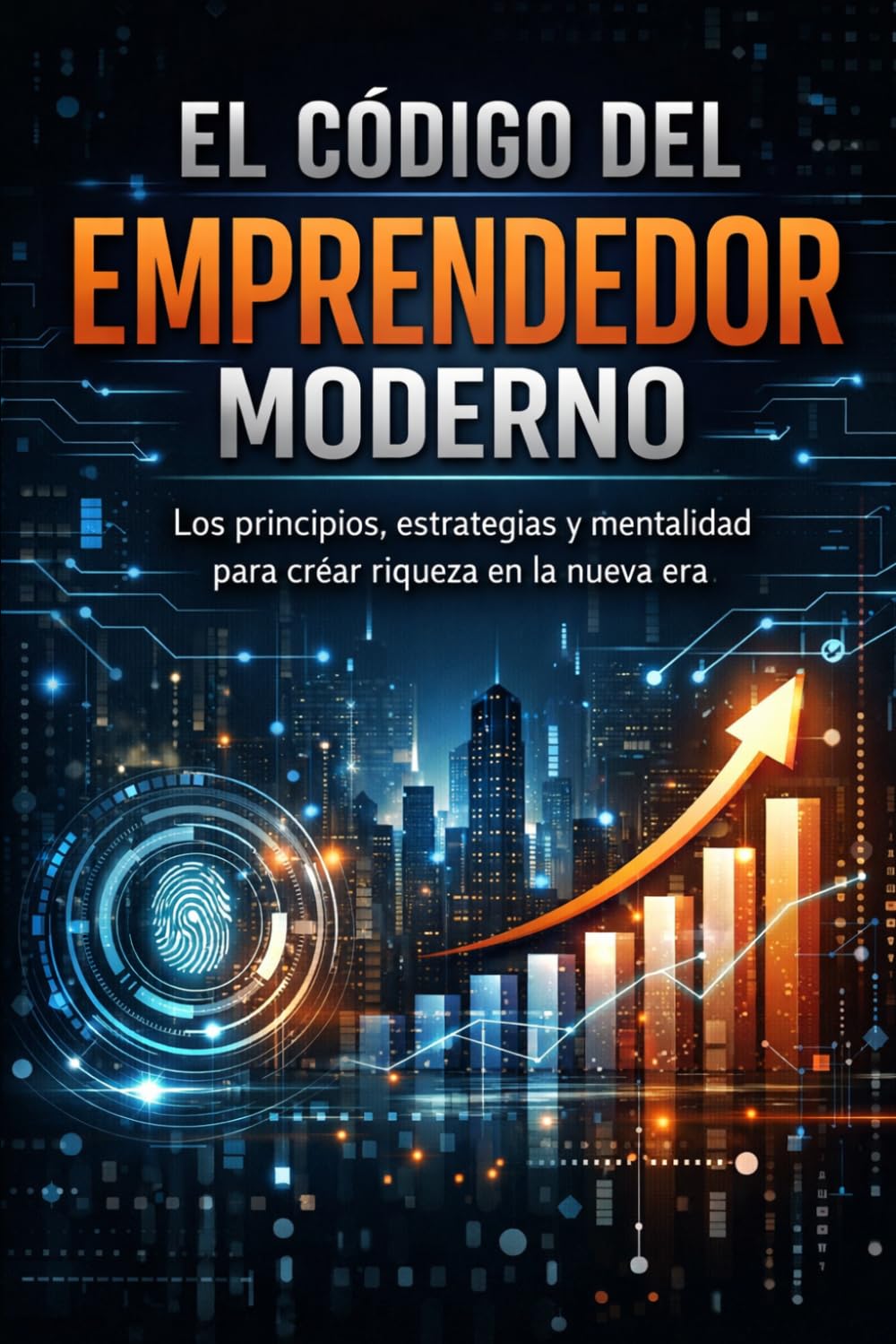 EL CÓDIGO DEL EMPRENDEDOR MODERNO: Los principios, estrategias y mentalidad para crear riqueza en la nueva era