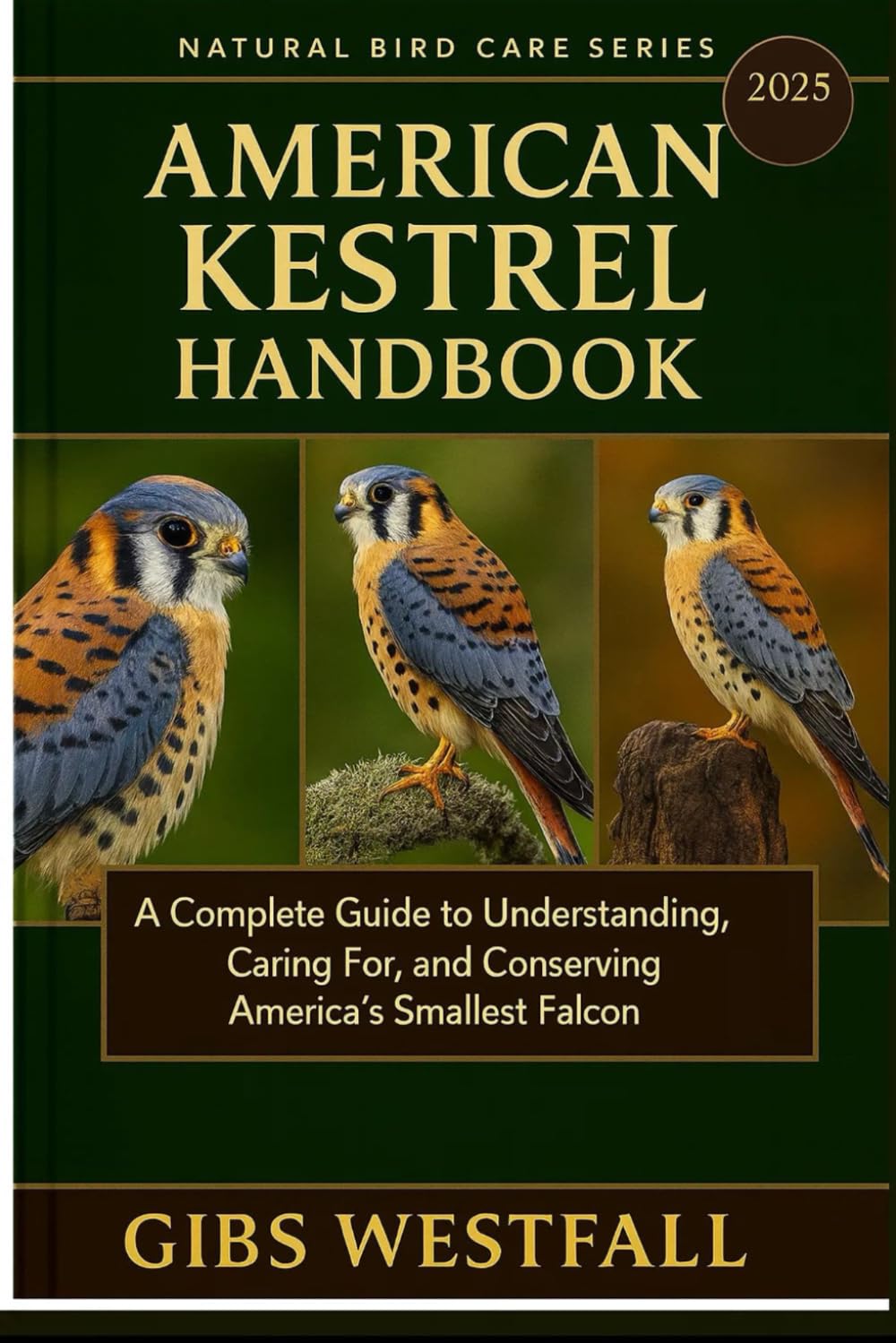 AMERICAN KESTREL HANDBOOK: A Complete Guide to Understanding, Caring For, and Conserving America’s Smallest Falcon.