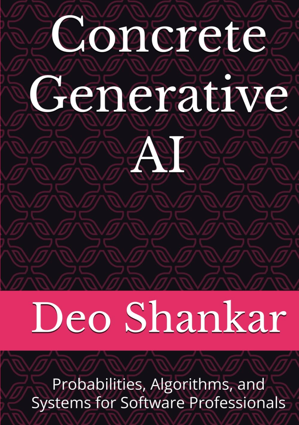 Concrete Generative AI: Probabilities, Algorithms, and Systems for Software Professionals