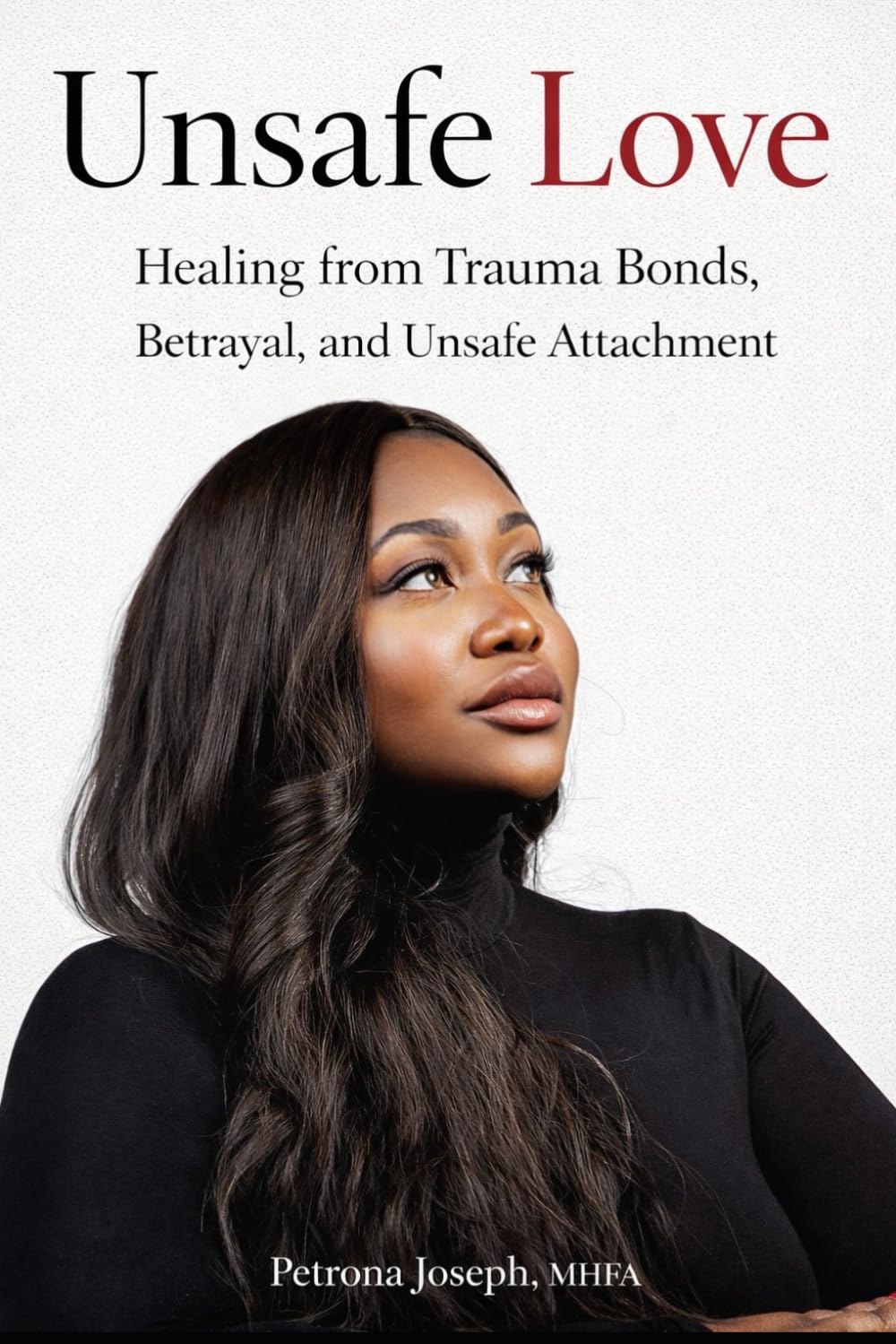 Unsafe Love: Healing from Trauma Bonds, Betrayal, and Unsafe Attachment