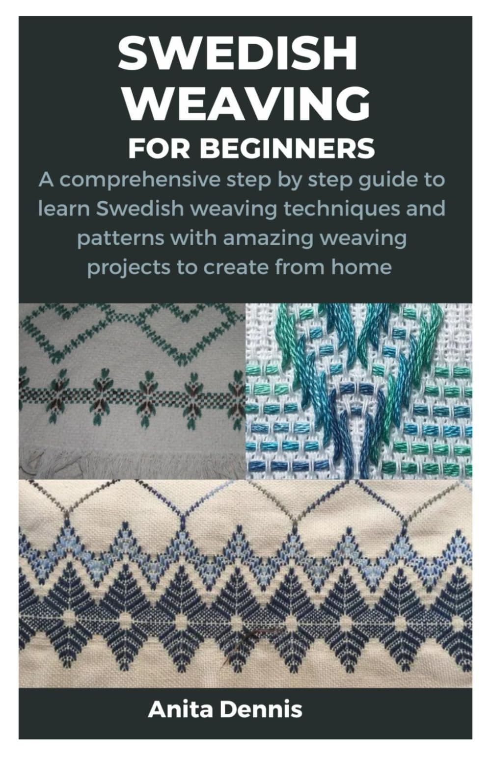 SWEDISH WEAVING FOR BEGINNERS: A comprehensive step by step guide to learn Swedish weaving techniques and patterns with amazing weaving projects to create from home