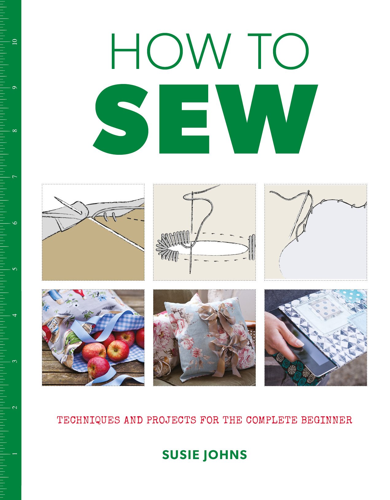 How to Sew: Techniques and Projects for the Complete Beginner