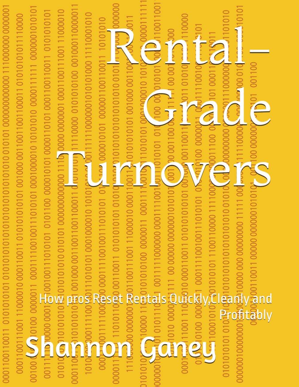 Rental-Grade Turnovers: How pros Reset Rentals Quickly,Cleanly and Profitably (The Rental Pro Method)