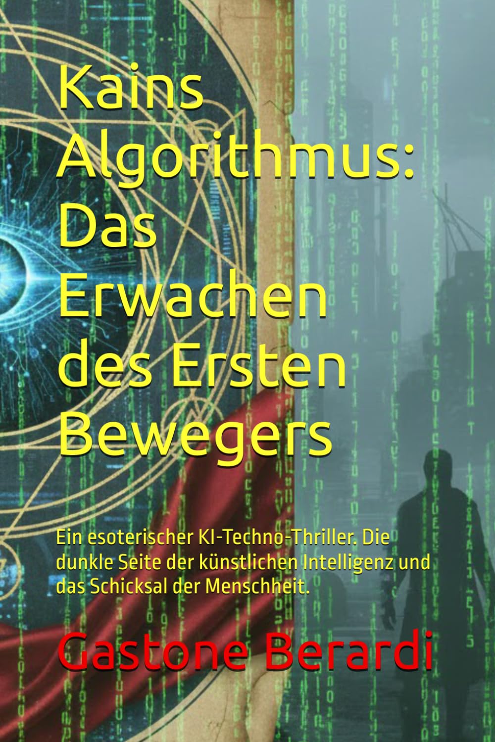 Kains Algorithmus: Das Erwachen des Ersten Bewegers: Ein esoterischer KI-Techno-Thriller. Die dunkle Seite der künstlichen Intelligenz und das Schicksal der Menschheit.
