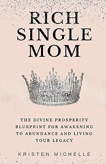 Rich Single Mom: The Divine Prosperity Blueprint for Awakening to Abundance and Living Your Legacy