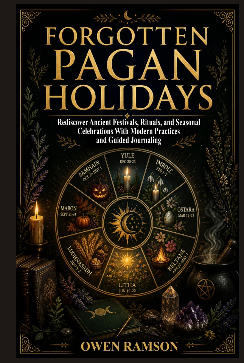 Forgotten Pagan Holidays: Rediscover Ancient Festivals, Rituals, and Seasonal Celebrations with Modern Practices and Guided Journaling