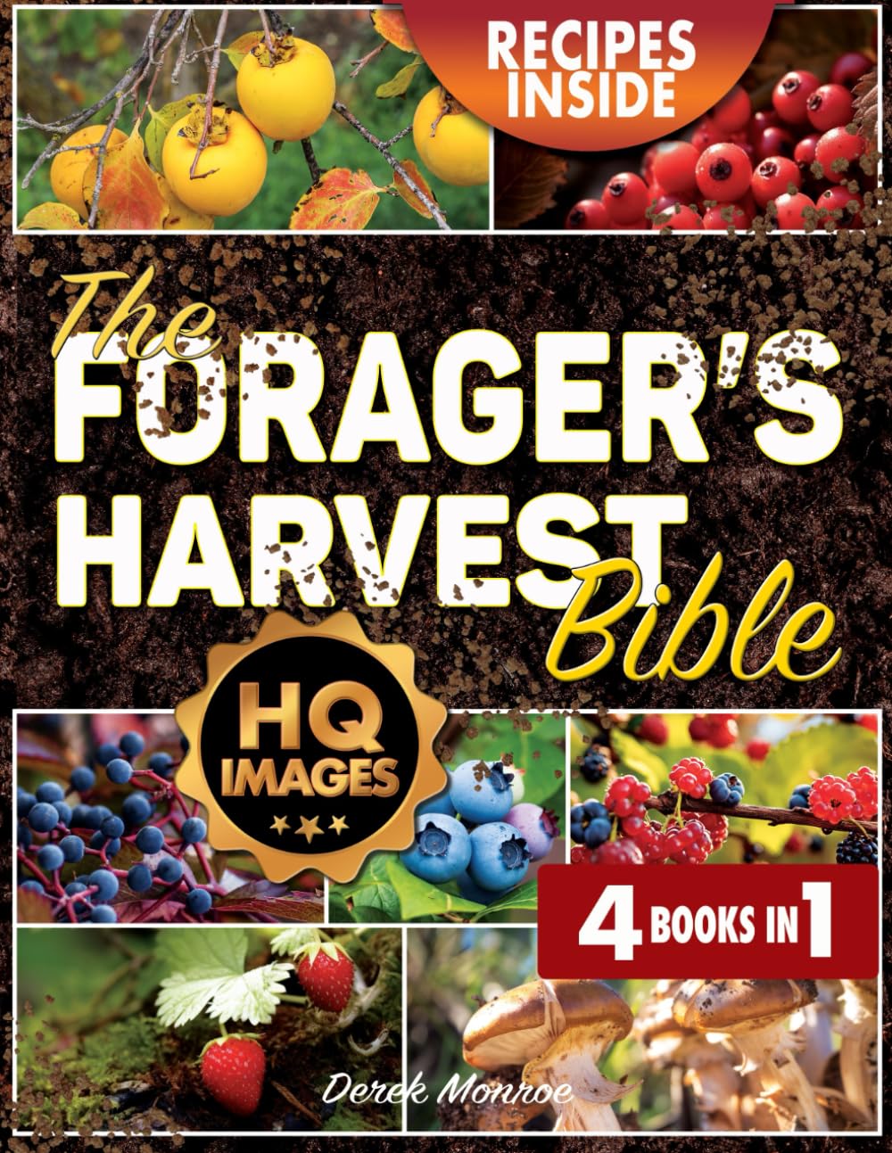 Forager’s Harvest Bible: Unlo4 Books in 1: Secrets of Wild Food Foraging: Your Comprehensive Guide to Identifying, Harvesting, and Savoring Wild Edible Herbs and Plants