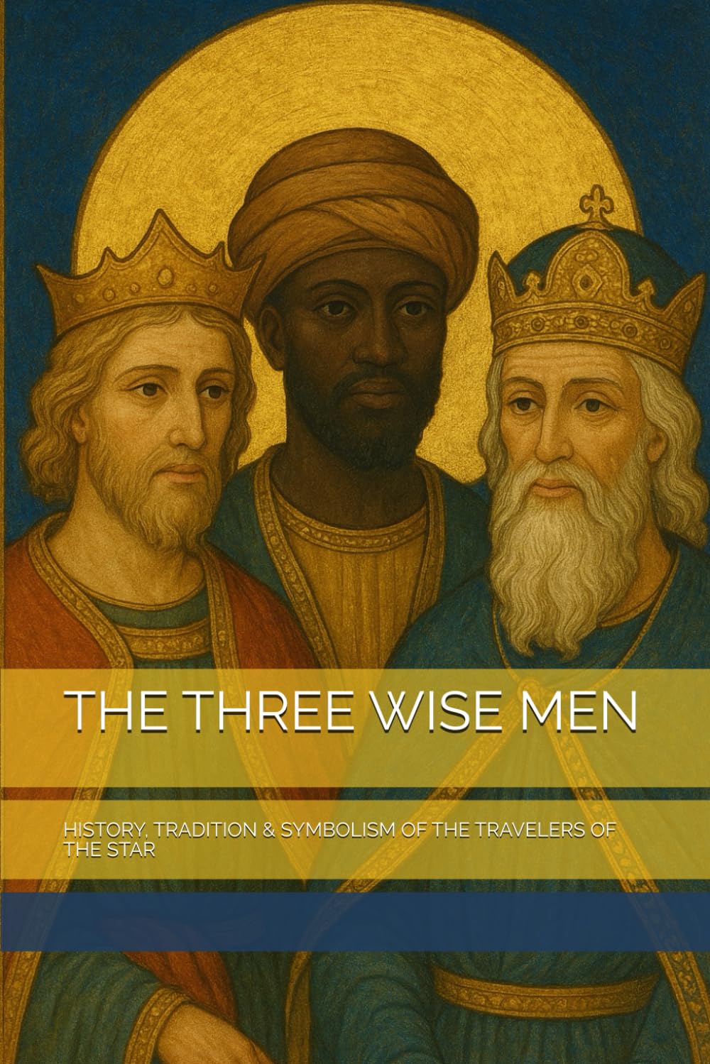 THE THREE WISE MEN: HISTORY, TRADITION & SYMBOLISM OF THE TRAVELERS OF THE STAR