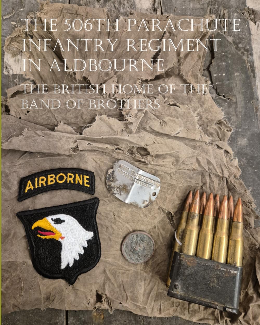 The 506th Parachute Infantry Regiment in Aldbourne: The British Home of the Band of Brothers