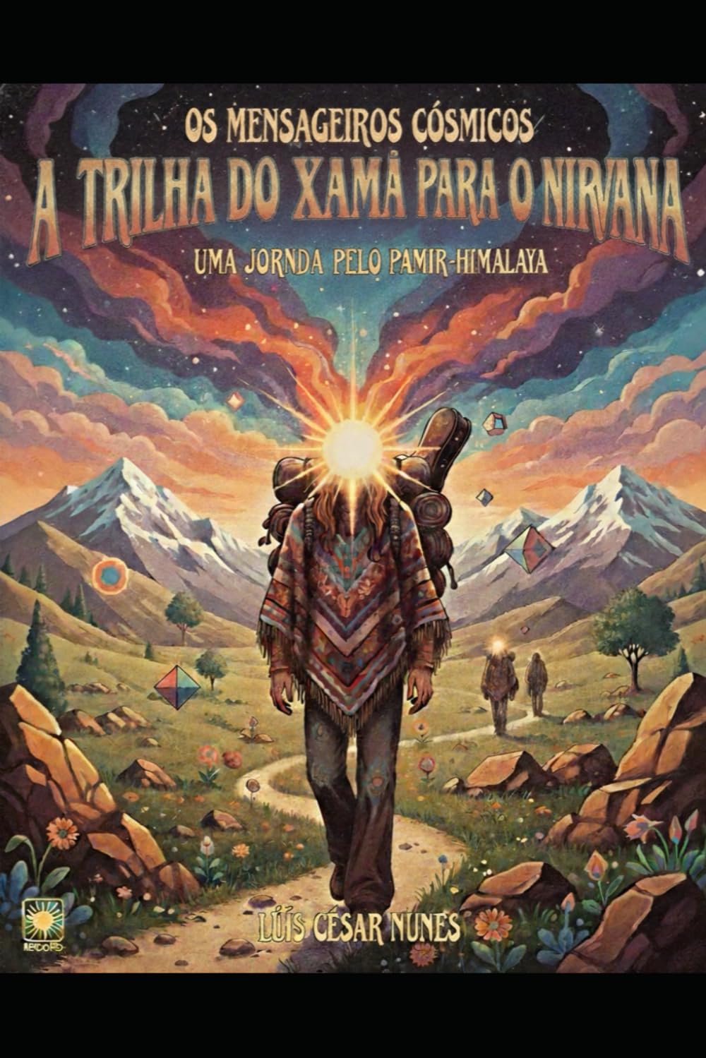 A TRILHA DO XAMÃ PARA O NIRVANA: Uma Jornada pelo Pamir-Himalaia (Os Mensageiros Cósmicos)