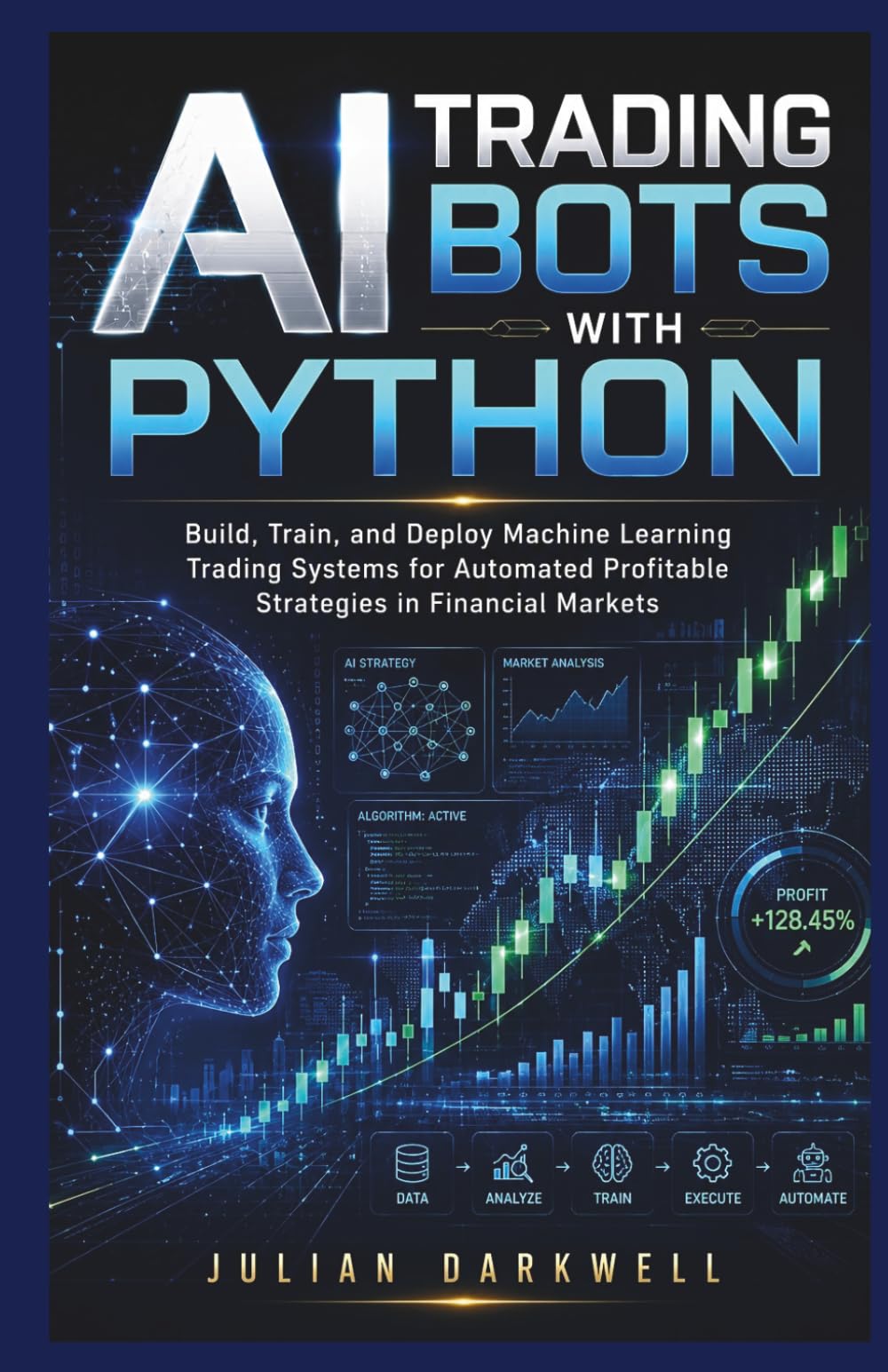 AI Trading Bots with Python: Build, Train, and Deploy Machine Learning Trading Systems for Automated Profitable Strategies in Financial Markets