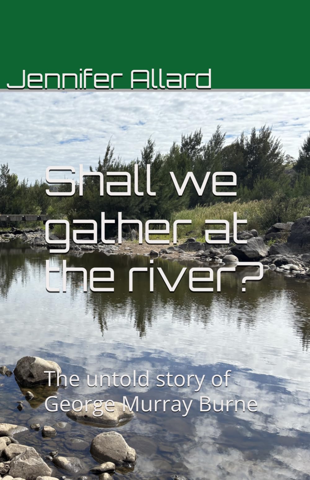 Shall we gather at the river?: The untold story of George Murray Burne (Burne Family History)