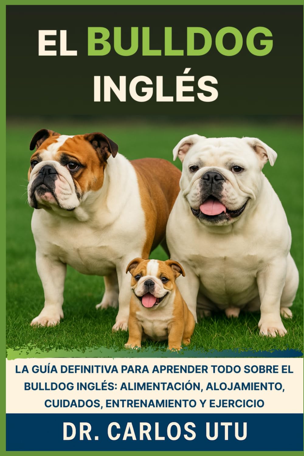 Independently Published El Bulldog Inglés: La Guía Definitiva Para Aprender Todo Sobre El Bulldog Inglés: Alimentación, Alojamiento, Cuidados, Entrenamiento Y Ejercicio