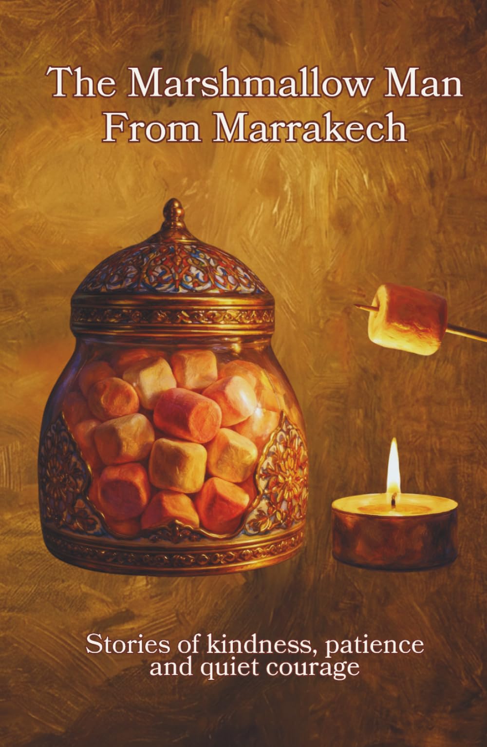 The Marshmallow Man from Marrakech: Stories of kindness, patience and quite courage