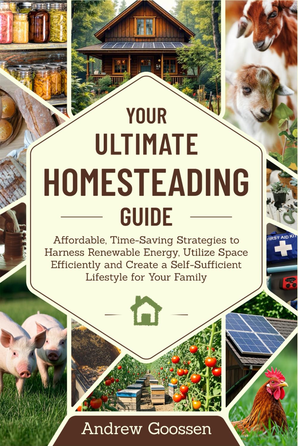 Your Ultimate Homesteading Guide: Affordable, Time-Saving Strategies to Harness Renewable Energy, Utilize Space Efficiently and Create a Self-Sufficient Lifestyle for Your Family