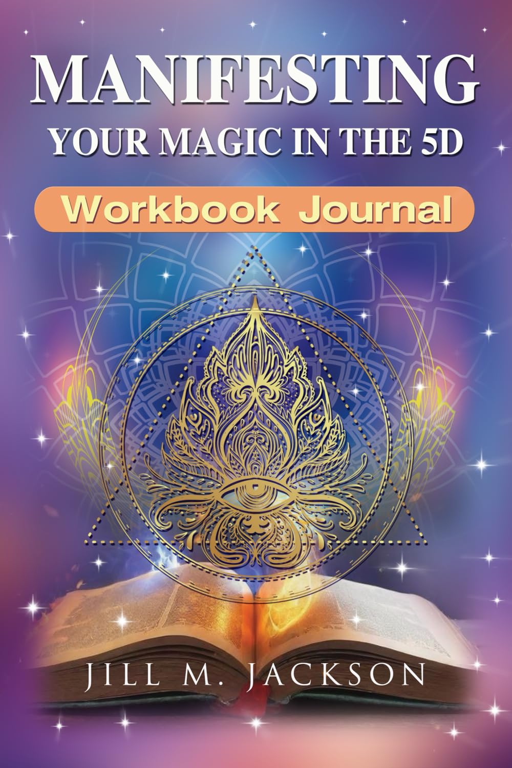Manifesting Your Magic in the 5D Workbook and Journal: Going Beyond the Laws of Attraction