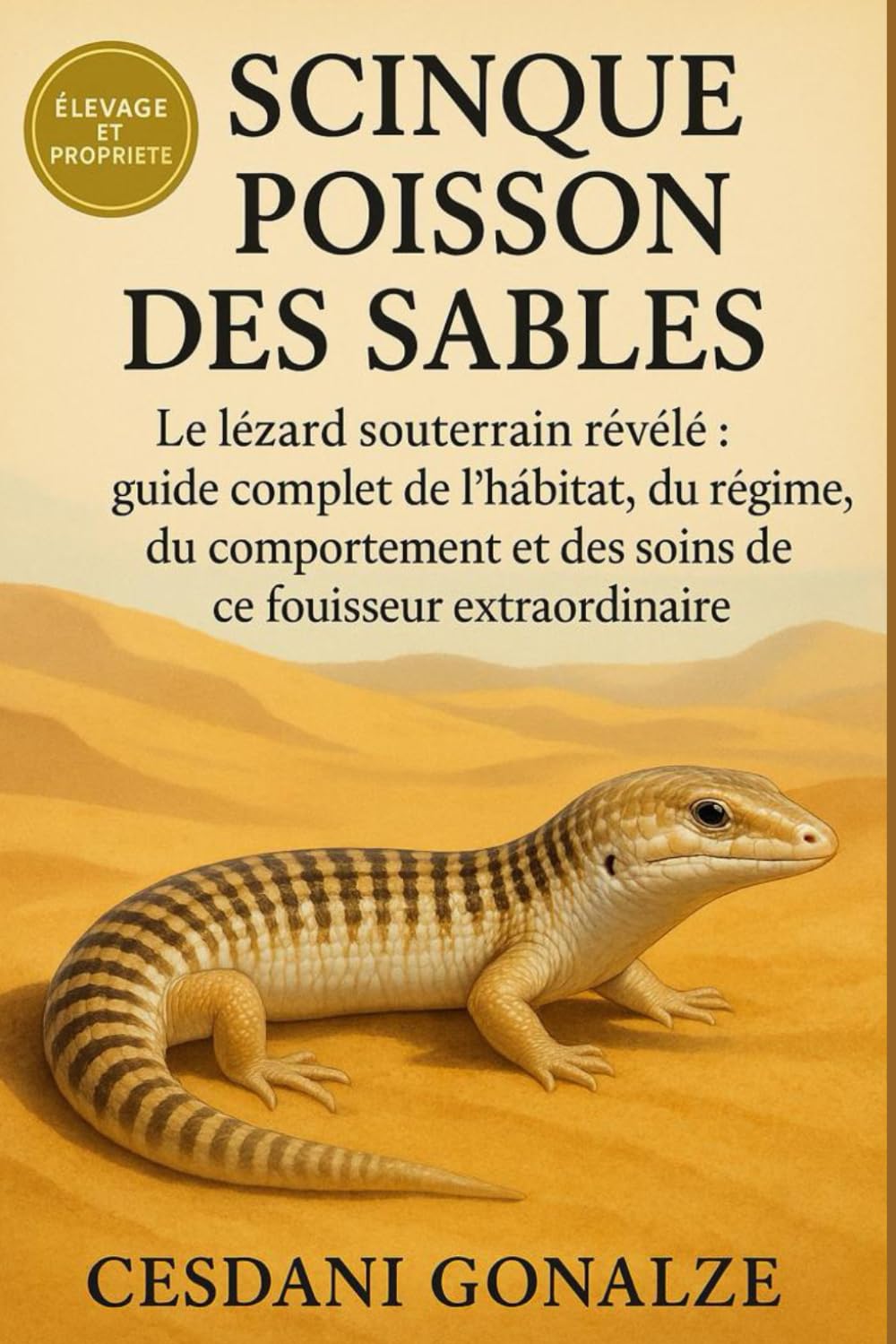 SCINQUE POISSON DES SABLES: Le lézard souterrain révélé : guide complet de l’habitat, du régime, du comportement et des soins de ce fouisseur extraordinaire