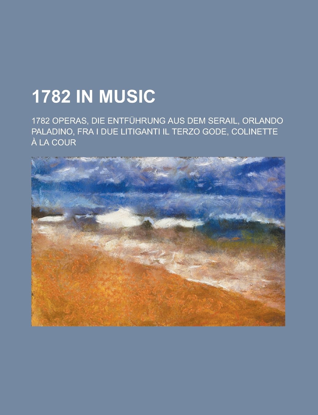 1782 in Music: 1782 Operas, Die Entfuhrung Aus Dem Serail, Orlando Paladino, Fra I Due Litiganti Il Terzo Gode, Colinette a la Cour