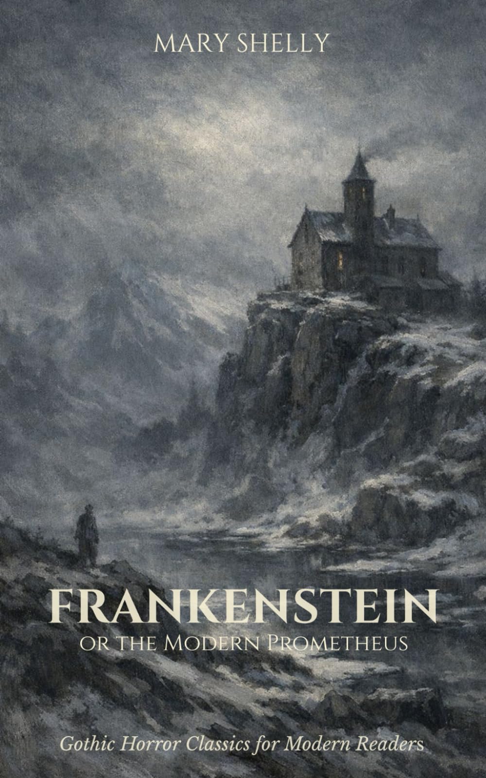 Frankenstein; or, The Modern Prometheus: A Gothic Horror Classic for Modern Readers