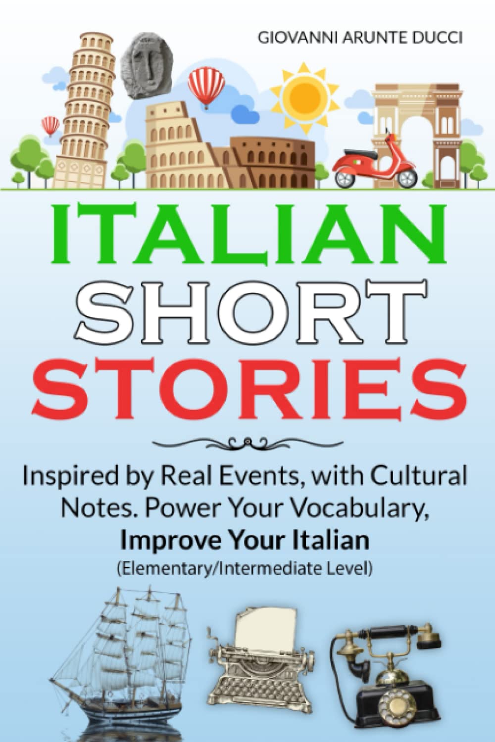 ITALIAN SHORT STORIES: Inspired by Real Events, with Cultural Notes. Power Your Vocabulary, Improve Your Italian (Elementary/Intermediate Level)