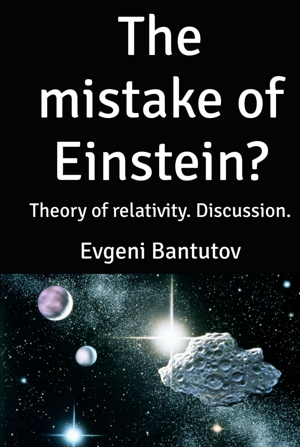 The mistake of Einstein?: Theory of relativity. Discussion. (english. PROBLEMS OF MODERN PHYSICS. EINSTEIN'S MISTAKES.)