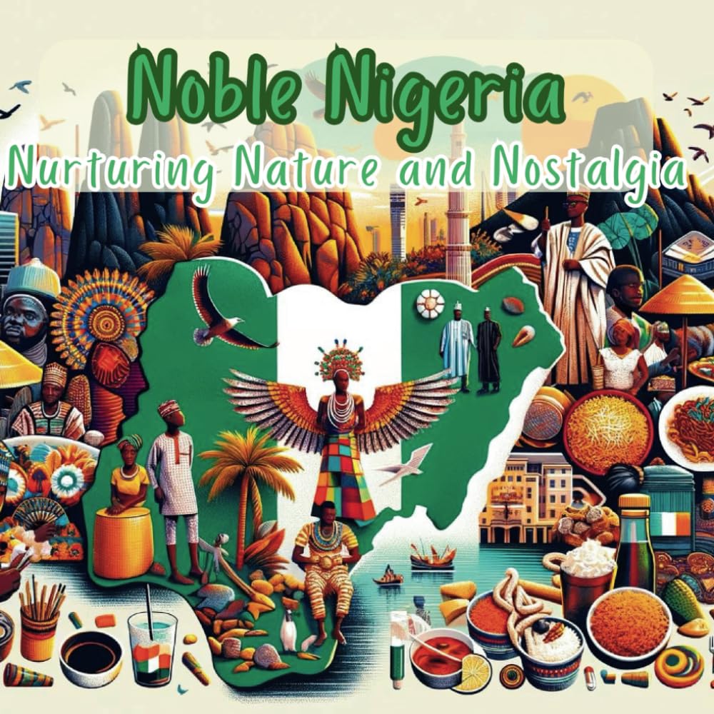 Noble Nigeria: Nurturing Nature and Nostalgia: A children's alphabet book exploring cultural roots of Nigeria (Adventures Around The World)