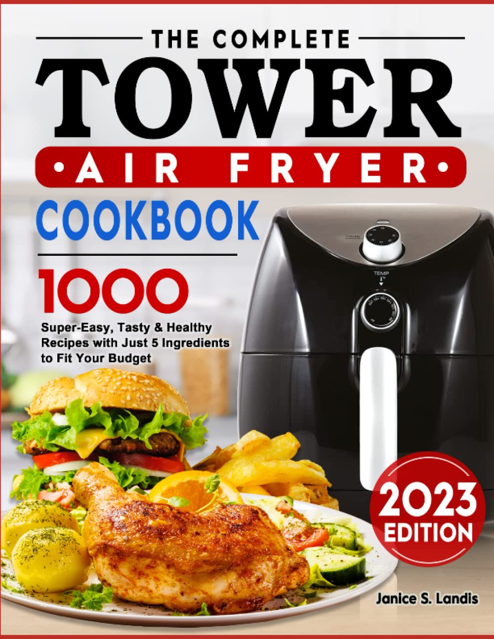 The Complete Tower Air Fryer Cookbook: 1000 Super-Easy, Tasty & Healthy Recipes with Just 5 Ingredients to Fit Your Budget