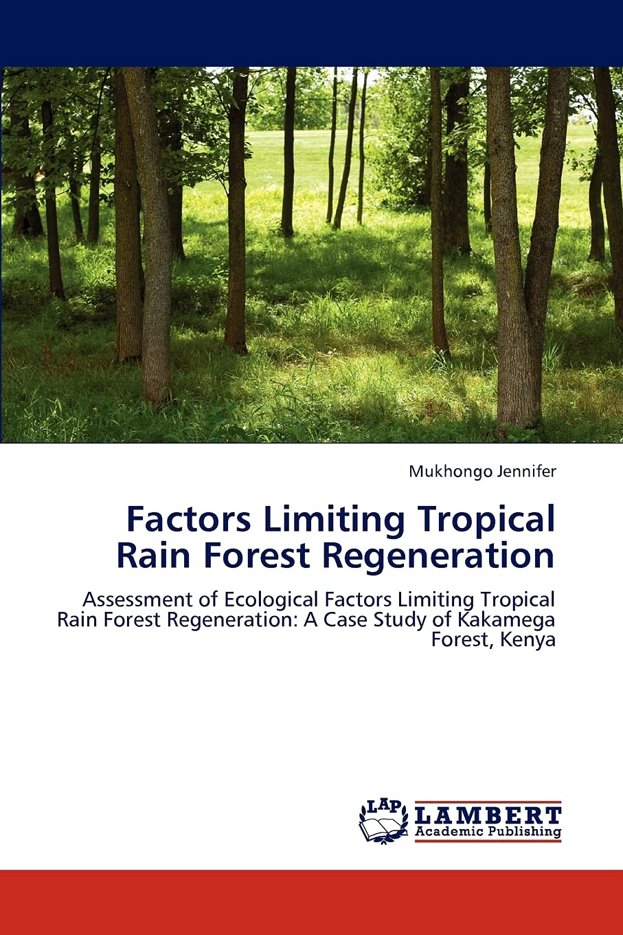 Factors Limiting Tropical Rain Forest Regeneration: Assessment of Ecological Factors Limiting Tropical Rain Forest Regeneration: A Case Study of Kakamega Forest, Kenya