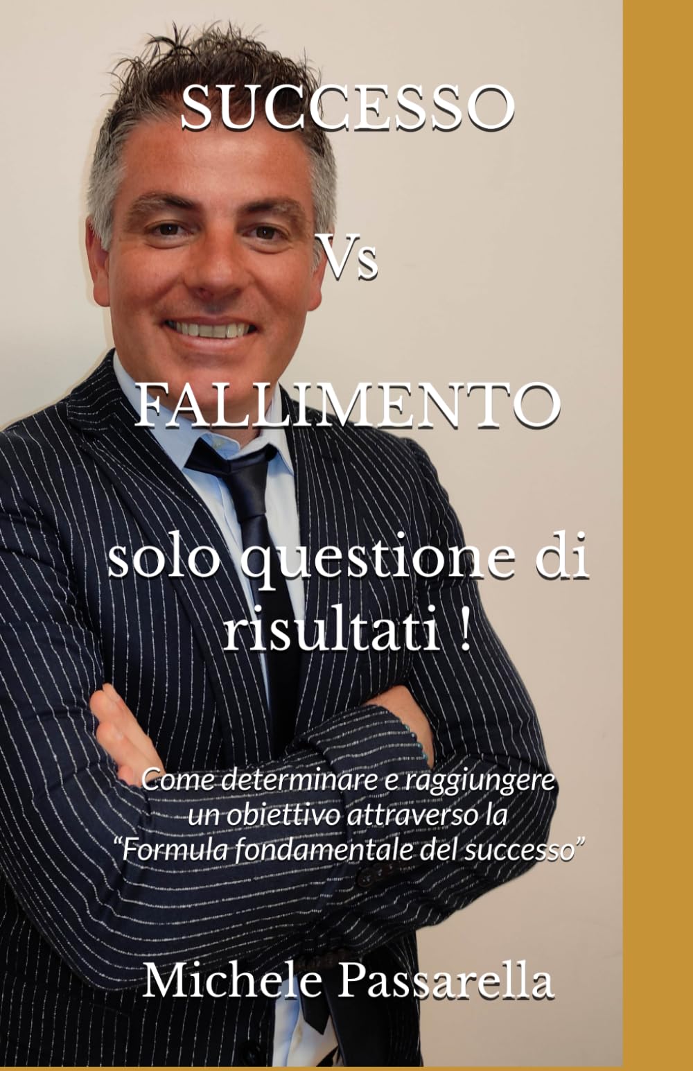 SUCCESSO Vs FALLIMENTO solo questione di risultati !: Come determinare e raggiungere un obiettivo attraverso la “Formula fondamentale del successo”