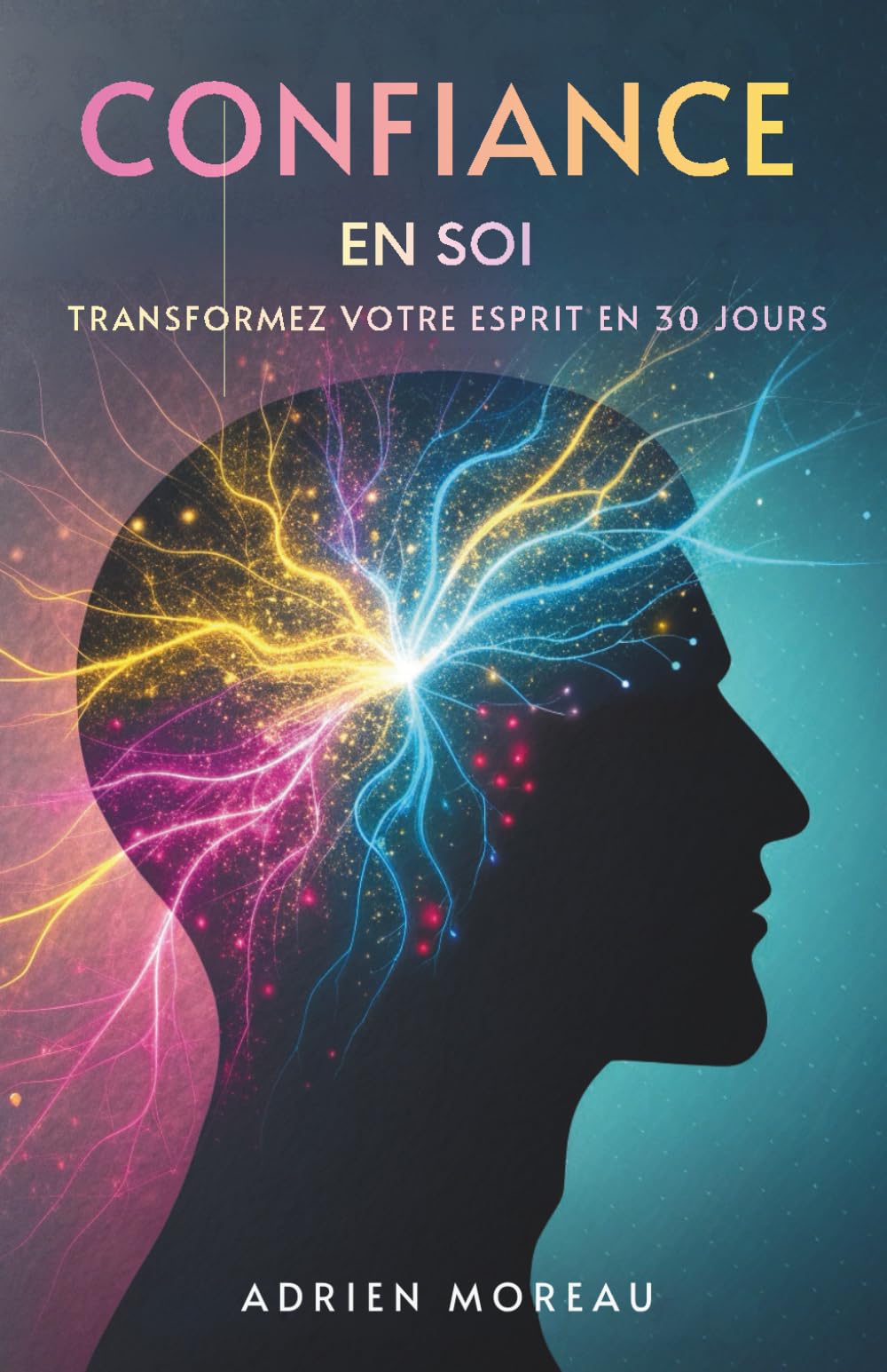 Confiance En Soi: Transformez Votre Esprit En 30 Jours