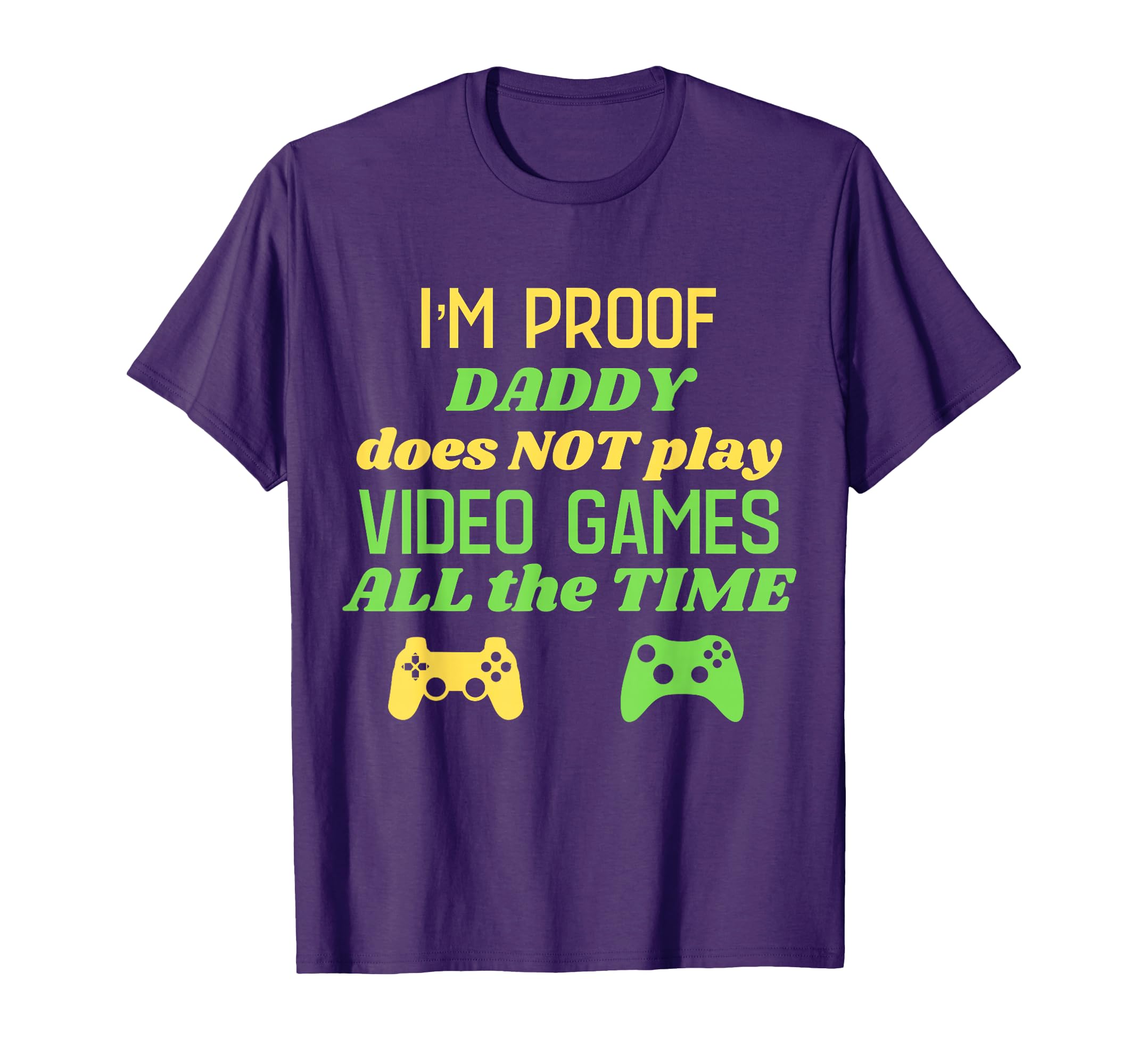 I'm Proof Daddy Doesn't Always Play Video Games Funny Gamer T-Shirt