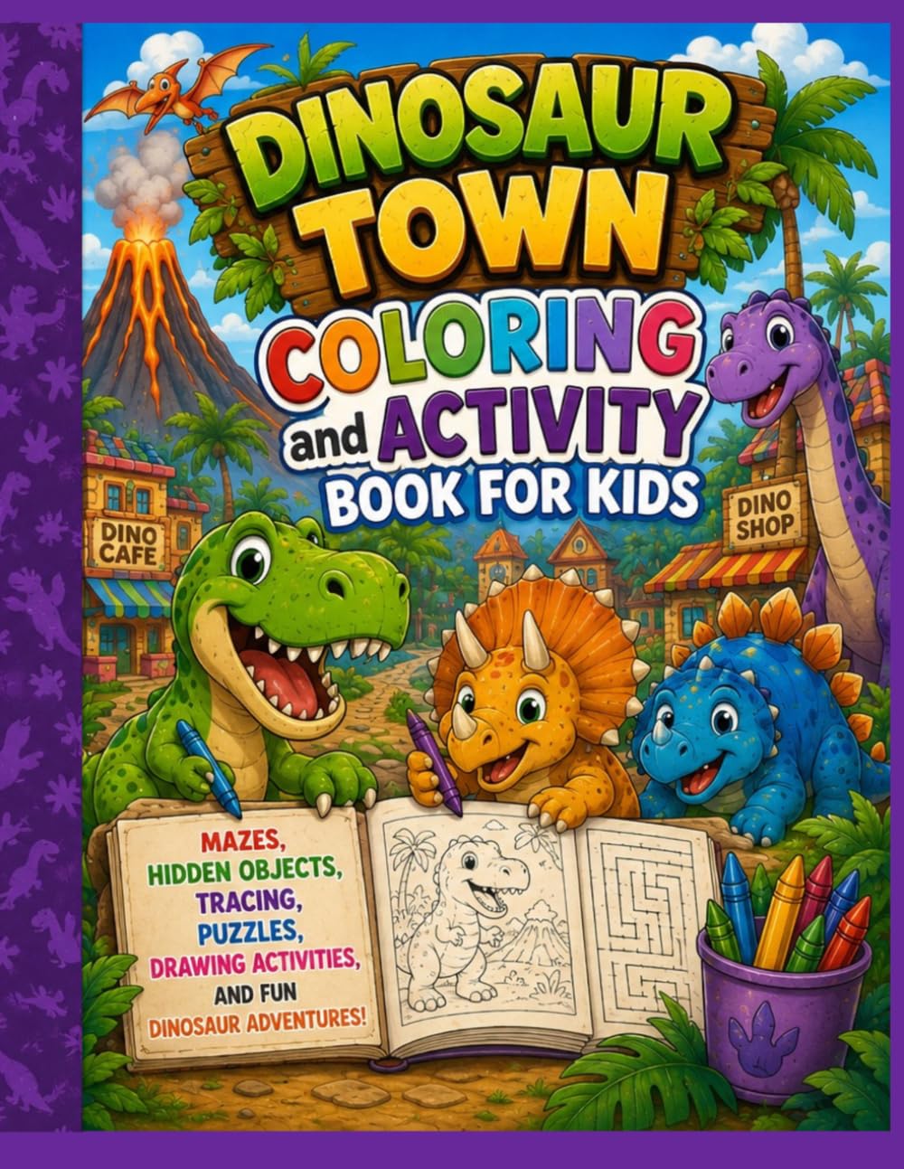 Dinosaur Town Coloring and Activity Book for Kids: Mazes, Hidden Objects, Tracing, Puzzles, Drawing Activities, and Fun Dinosaur Adventures