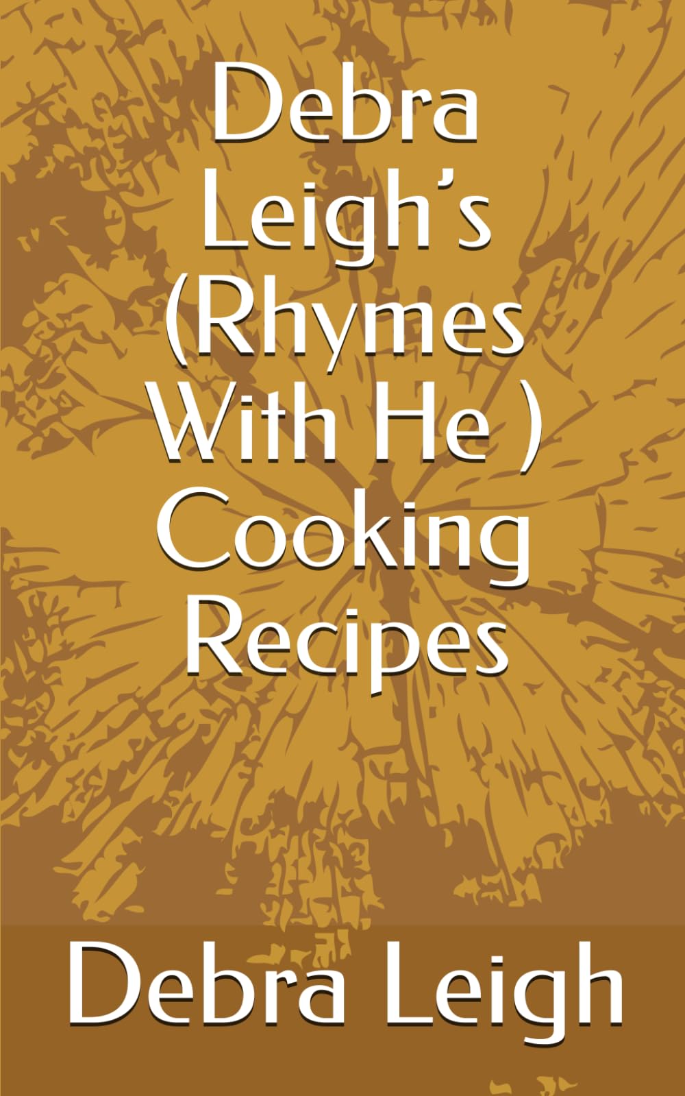 Debra Leigh’s (Rhymes With He ) Cooking Recipes